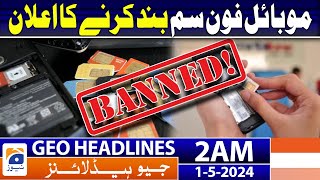 Geo News Headlines 2 AM | Mobile phone SIM ban? | 1st May 2024