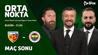 Kayserispor 1-2 Fenerbahçe | Orta Nokta - Erkut Öztürk & Erman Özgür & Tümer Metin