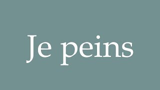 How to Pronounce ''Je peins'' (I paint) Correctly in French