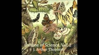 The Outline of Science, Vol. 2 by J. Arthur Thomson (1861 - 1933)