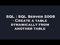 SQL : SQL Server 2008 - Create a table dynamically from another table