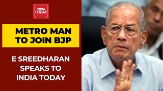 Metro Man E Sreedharan Admits To India Today On Joining BJP Ahead Of Kerala Elections