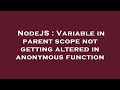 NodeJS : Variable in parent scope not getting altered in anonymous function