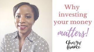 The Importance of Investing \u0026 Why Investing Your Money Matters!