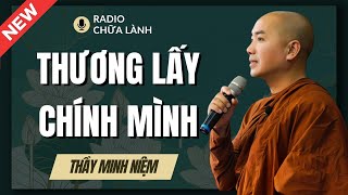 Sư Minh Niệm - Học Cách THƯƠNG LẤY CHÍNH MÌNH | Radio Chữa Lành