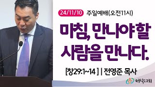 [더작은교회] 주일예배 (2024/11/10) (창29:1~14) | 마침, 만나야 할 사람을 만나다.