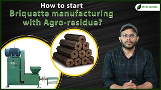 How to start Briquette Manufacturing with Agro-residue ? |  Enterclimate