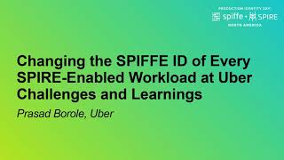Changing the SPIFFE ID of Every SPIRE-Enabled Workload at Uber - Challenges and Lea... Prasad Borole