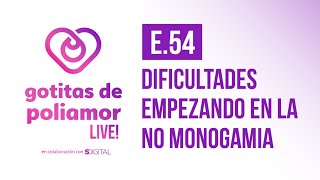 E54. Dificultades empezando en la no monogamia - Gotitas de Poliamor LIVE!