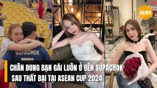 Chân dung người bạn gái luôn ở bên Supachok sau thất bại tại ASEAN Cup 2024