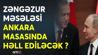 Ərdoğan və Putin RAZILAŞDI? - Zəngəzur dəhlizi əsas məsələyə çevrildi - Moskva qərarı təsdiqlədi ?