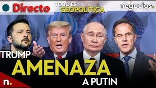 TODO ES GEOPOLÍTICA: Trump amenaza a Putin, Rusia le advierte y los escenarios de la OTAN en Ucrania