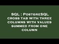 SQL : PostgreSQL cross tab with three columns with values summed from one column