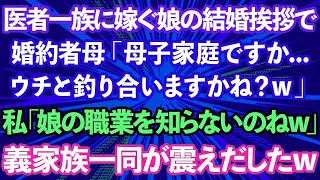 【スカッとする話】医者一族に嫁ぐ長女の結婚の挨拶で、義母「母子家庭の娘さんですかwウチと釣り合いますかね？w」私「娘の職業を知らないのねw」義家族一同が震えだしwww実は...【修羅場】