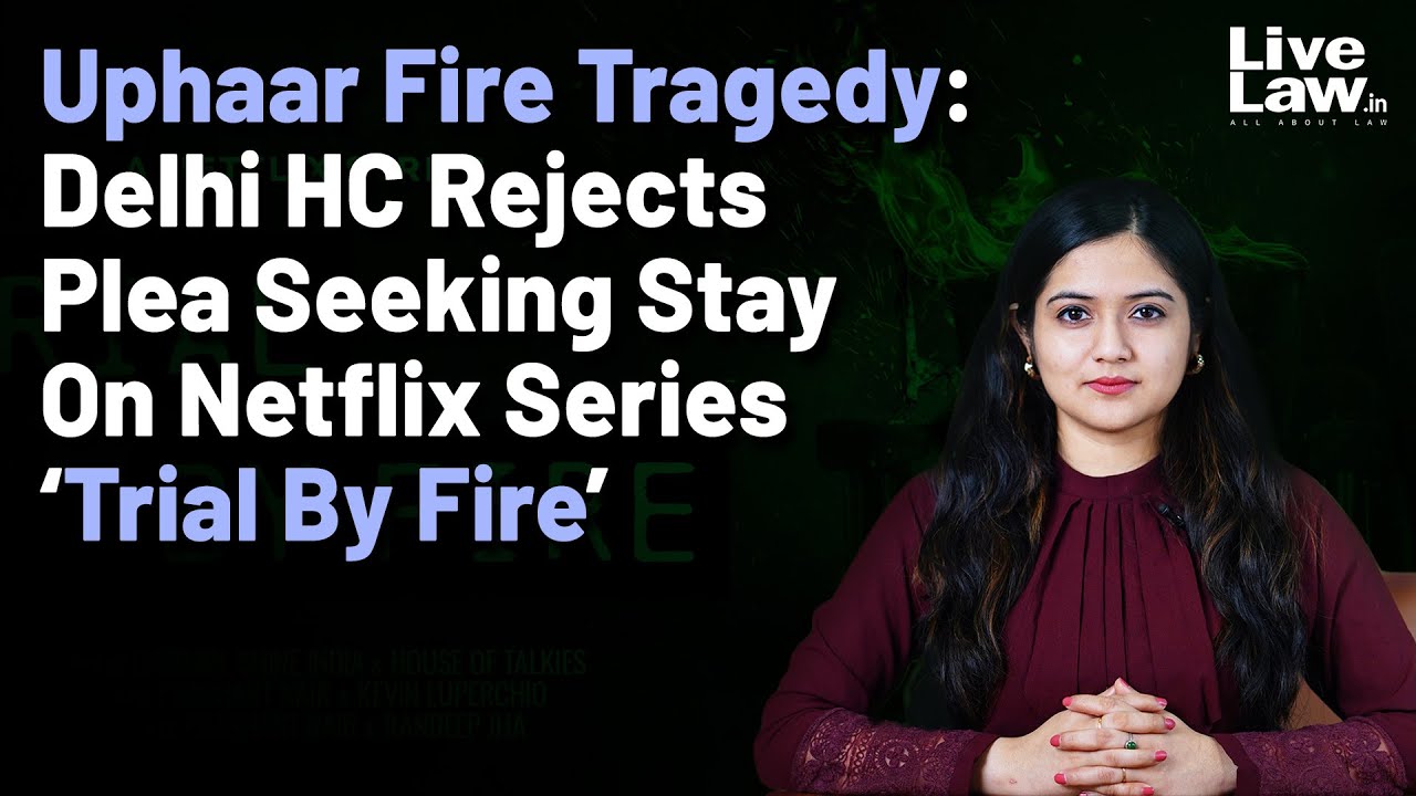 Uphaar Fire Tragedy: Delhi HC Rejects Plea Seeking Stay On Netflix ...