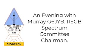 An evening with Murray G6JYB. Chairman of the RSGB spectrum committee.
