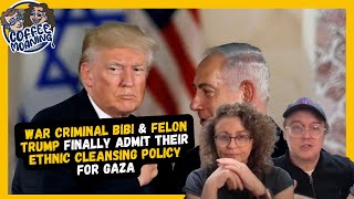 COFFEE MOANING War Criminal BIBI \u0026 Felon TRUMP FINALLY Admit Their ETHNIC CLEANSING POLICY For GAZA