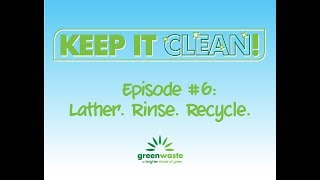 Lather Rinse Recycle. Keep It Clean