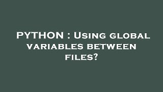 PYTHON : Using global variables between files?