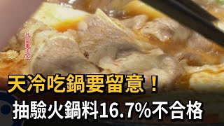 天冷吃鍋要留意！抽驗火鍋料16.7%不合格－民視新聞