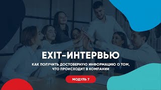 Модуль 7. Exit-интервью. Как получить достоверную информацию о том, что происходит в компании.