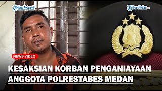 KESAKSIAN KORBAN Penganiayaan Diduga Anggota Satreskrim Polrestabes Medan , Satu Orang Meninggal