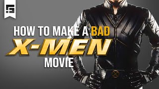 How to Make a BAD X-MEN Movie
