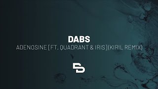 Dabs ft. Quadrant \u0026 Iris - Adenosine (Kiril Remix)