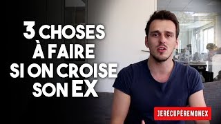 3 CHOSES À FAIRE SI ON CROISE SON EX !