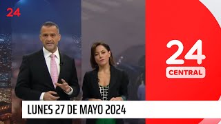 24 Central - Lunes 27 de mayo 2024 | 24 Horas TVN Chile