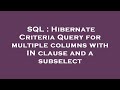 SQL : Hibernate Criteria Query for multiple columns with IN clause and a subselect