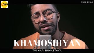 Khamoshiyan | Tushar Srivastava | Sing Dil Se | Cover | Latest | 2020 #khamoshiyan #music