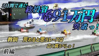 【ボートレース・競艇】3日間賭け続けた総投資額が691万円突破っ!!結末は神のみぞ知るっ!?前編っ!!