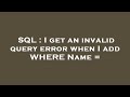 SQL : I get an invalid query error when I add WHERE Name =
