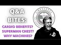 Q&A Bites: Cardio Benefits, Superman Chest, Why Machines?