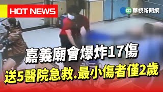 嘉義廟會爆炸17傷　送5醫院急救.最小傷者僅2歲｜華視新聞 20230716