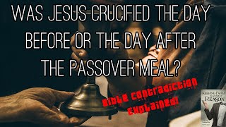 Was Jesus crucified the day before or day after the Passover meal? - Bible Contradiction Explained!