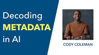 Decoding Metadata in AI | Cody Coleman