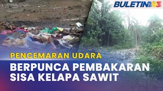 PENCEMARAN UDARA | JAS Kenal Pasti, Selesai Isu Pembakaran Sisa Kelapa Sawit