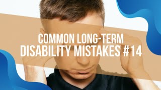 Common Long-Term Disability Mistakes #14