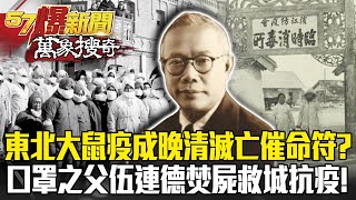 東北大鼠疫成晚清滅亡催命符？ 曝「口罩之父」伍連德焚屍救城抗疫！- 劉燦榮【57爆新聞 萬象搜奇】