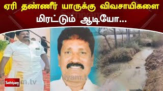 ஏரி தண்ணீர் யாருக்கு விவசாயிகளை மிரட்டும் ஆடியோ...