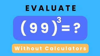 Evaluate 99^3 ? Without Calculator | Mental Math