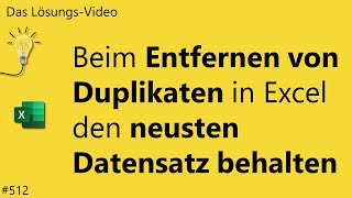 Das #Lösungsvideo 512: Beim Entfernen von Duplikaten in Excel den neusten Datensatz behalten