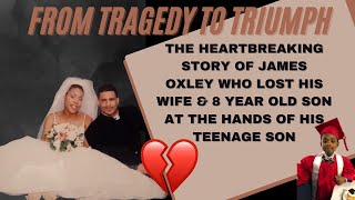 Tragedy to Triumph:The heartbreaking story of James Oxley who's wife \u0026 son were killed by their teen