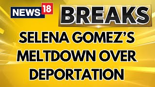 USA | Selena Gomez Breaks Down Over Trump's Immigration Crackdown In Deleted Video | News18