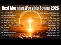 Best Morning Worship Songs 2026, Top Christian Praise & Gospel Songs, Best Hillsong Worship Playlist
