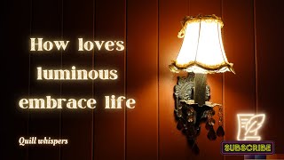 how love's luminous embrace life