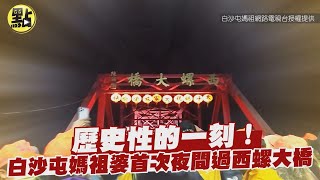 【點新聞】白沙屯媽祖進香/歷史性的一刻！白沙屯媽祖婆首次夜間過西螺大橋