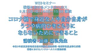 JDCメンタルヘルスセミナー　2021.9.12　「コロナ禍で身近な人や自分自身がうつや病的ひきこもりにならないためにできること」　加藤 隆弘 氏